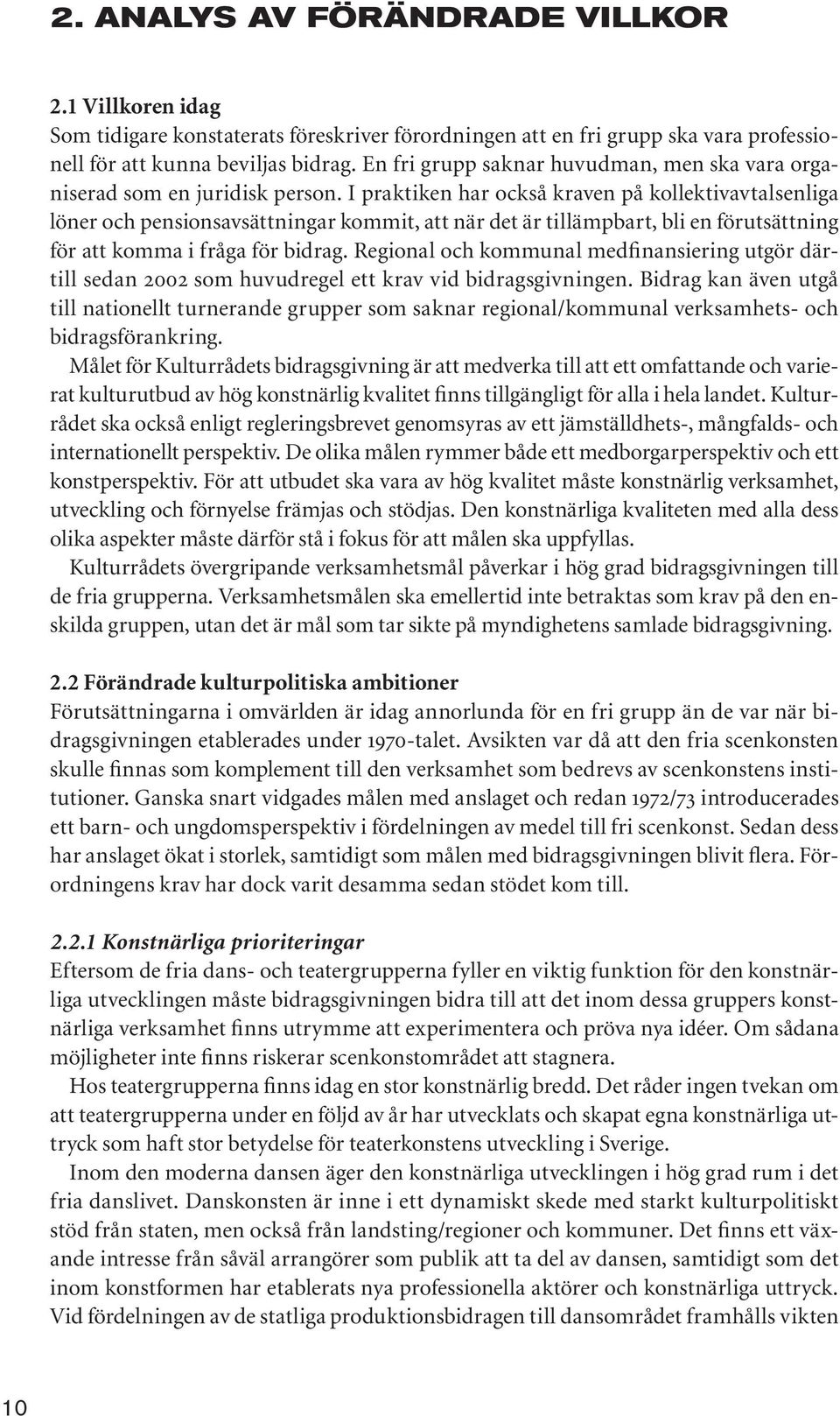 I praktiken har också kraven på kollektivavtalsenliga löner och pensionsavsättningar kommit, att när det är tillämpbart, bli en förutsättning för att komma i fråga för bidrag.