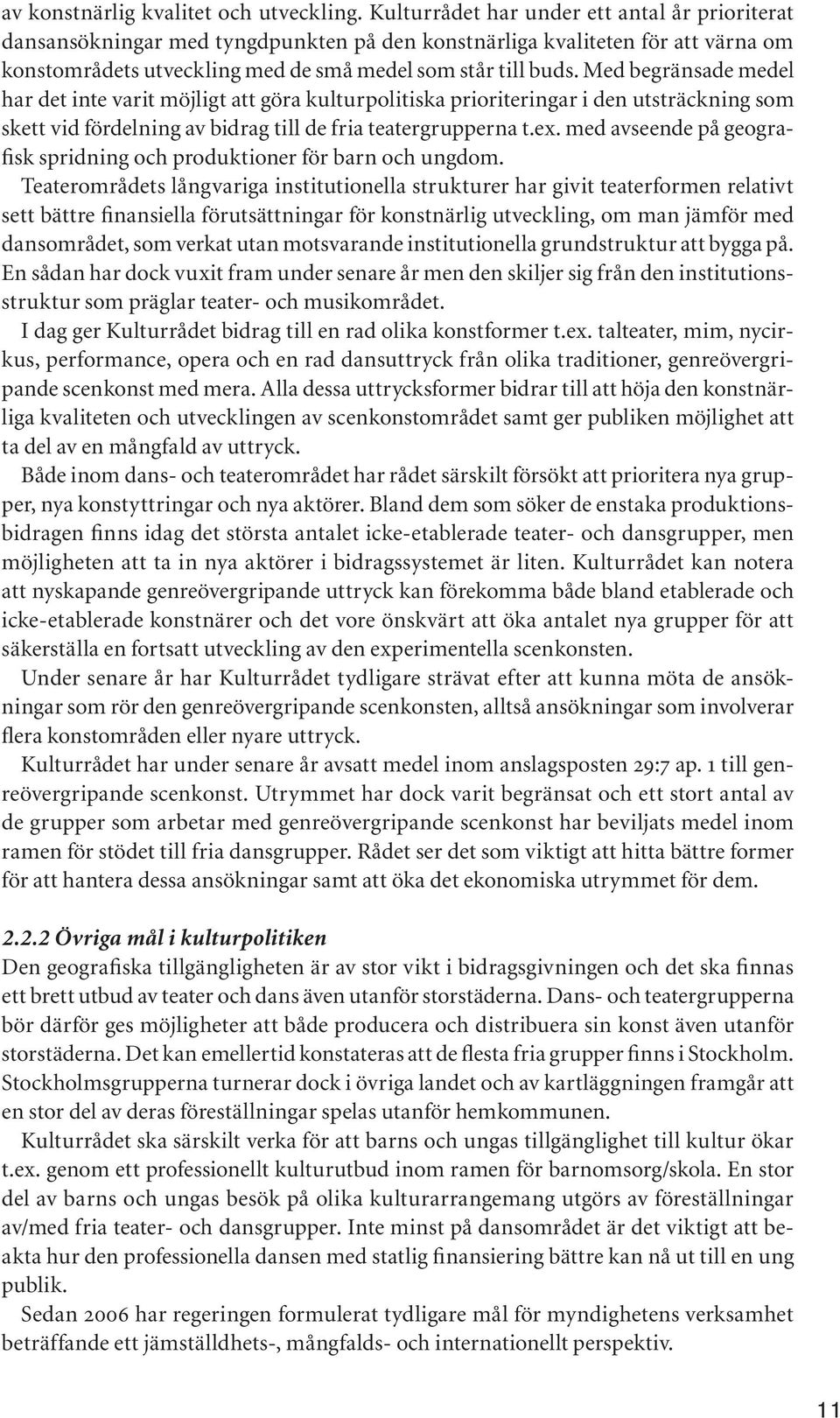 Med begränsade medel har det inte varit möjligt att göra kulturpolitiska prioriteringar i den utsträckning som skett vid fördelning av bidrag till de fria teatergrupperna t.ex.