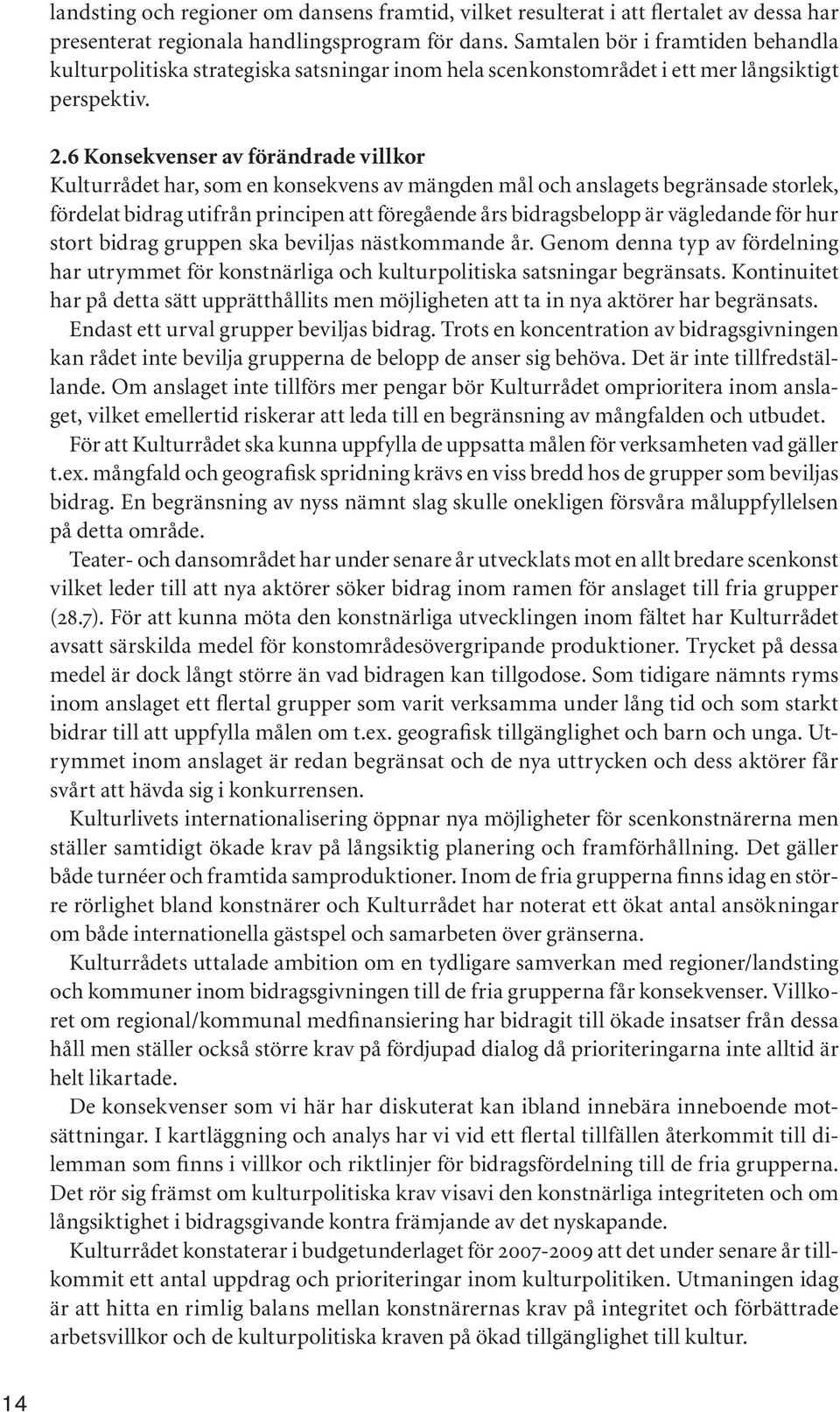 6 Konsekvenser av förändrade villkor Kulturrådet har, som en konsekvens av mängden mål och anslagets begränsade storlek, fördelat bidrag utifrån principen att föregående års bidragsbelopp är