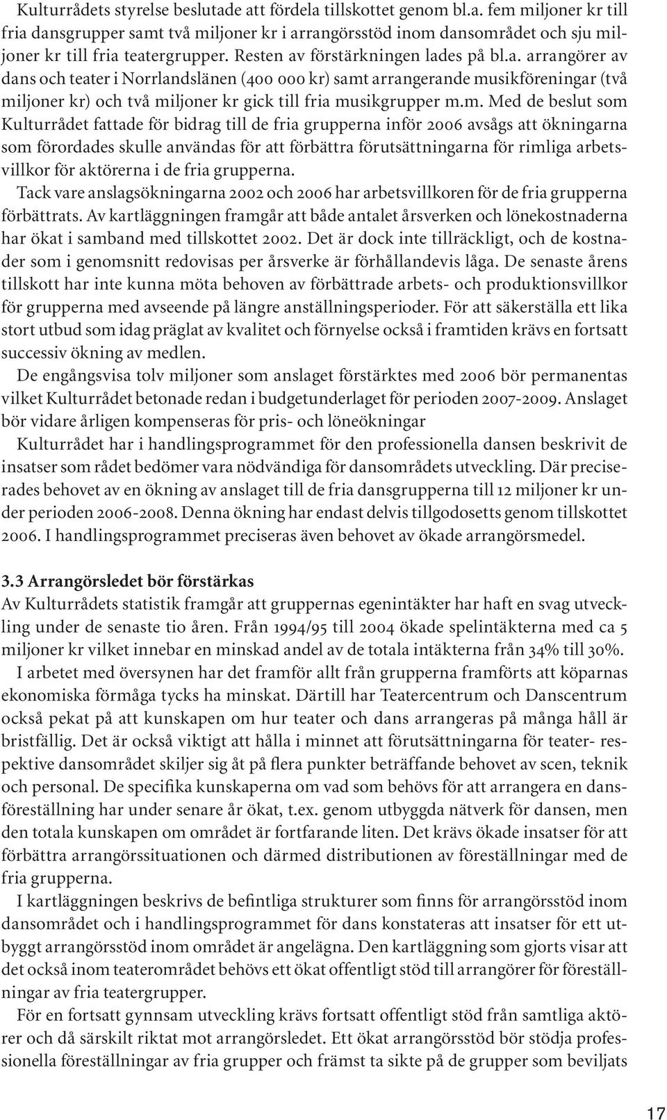 m. Med de beslut som Kulturrådet fattade för bidrag till de fria grupperna inför 2006 avsågs att ökningarna som förordades skulle användas för att förbättra förutsättningarna för rimliga