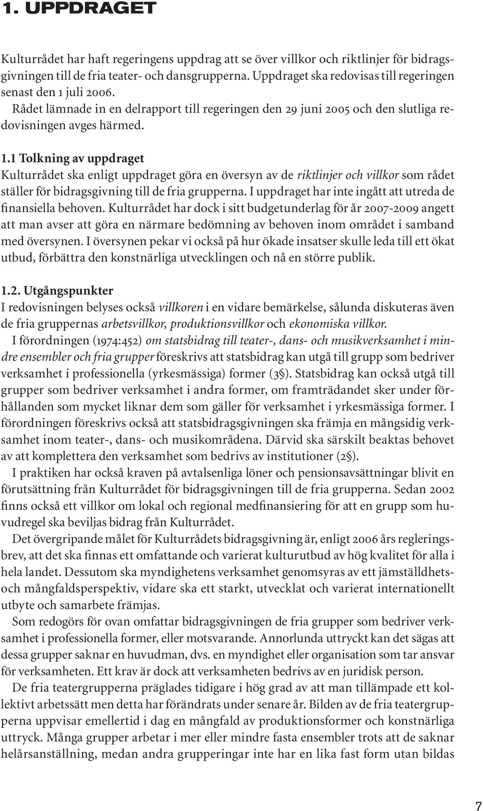 juli 2006. Rådet lämnade in en delrapport till regeringen den 29 juni 2005 och den slutliga redovisningen avges härmed. 1.