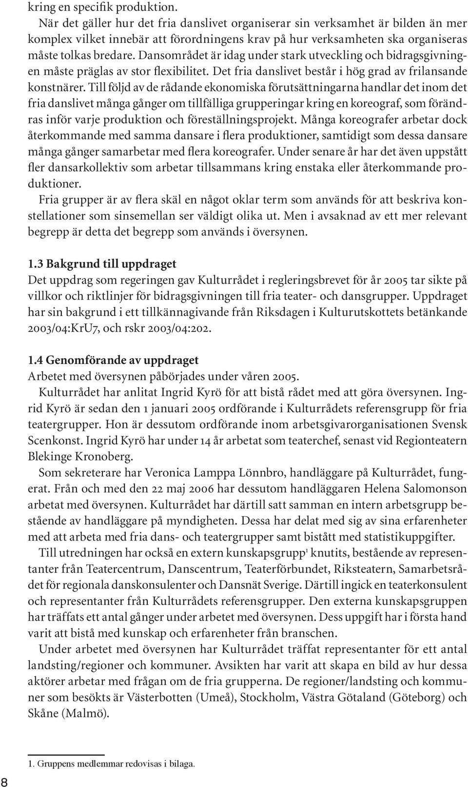 Dansområdet är idag under stark utveckling och bidragsgivningen måste präglas av stor flexibilitet. Det fria danslivet består i hög grad av frilansande konstnärer.