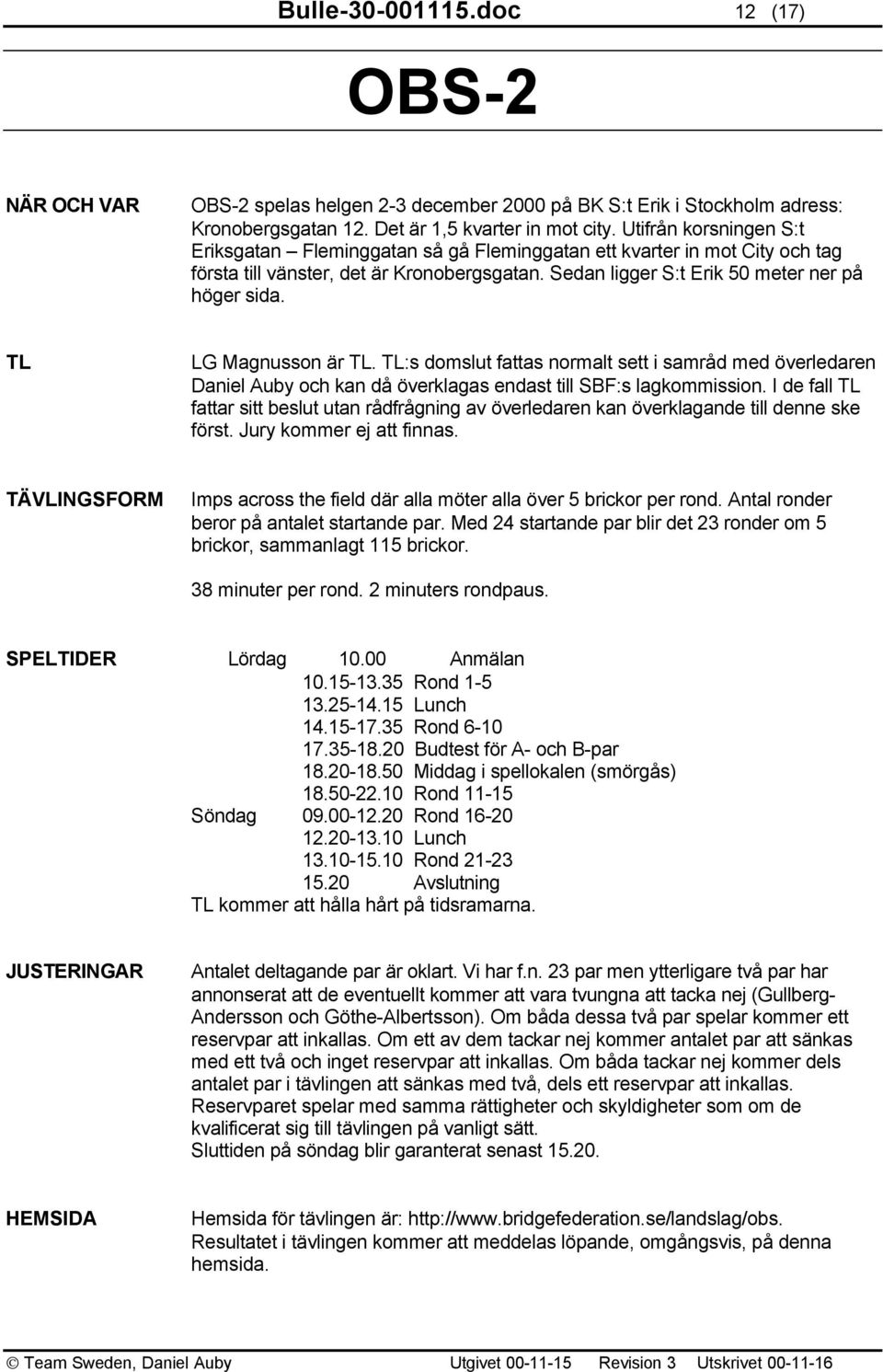 TL LG Magnusson är TL. TL:s domslut fattas normalt sett i samråd med överledaren Daniel Auby och kan då överklagas endast till SBF:s lagkommission.