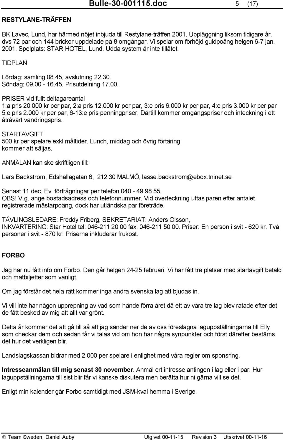 00. PRISER vid fullt deltagareantal 1:a pris 20.000 kr per par, 2:a pris 12.000 kr per par, 3:e pris 6.000 kr per par, 4:e pris 3.000 kr per par 5:e pris 2.