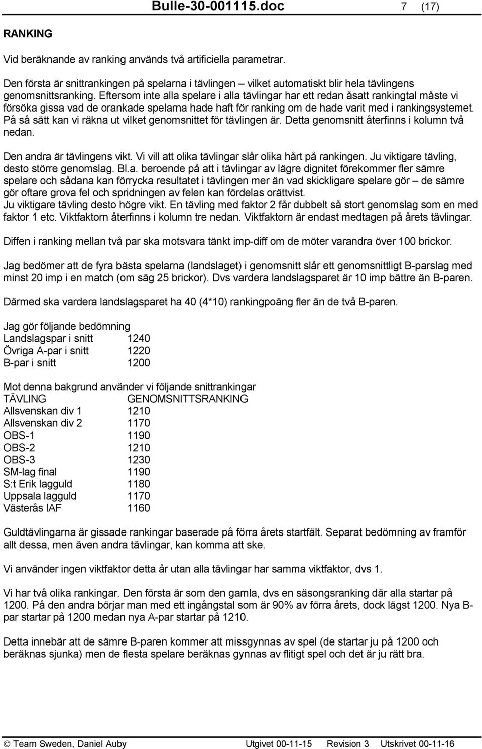 Eftersom inte alla spelare i alla tävlingar har ett redan åsatt rankingtal måste vi försöka gissa vad de orankade spelarna hade haft för ranking om de hade varit med i rankingsystemet.