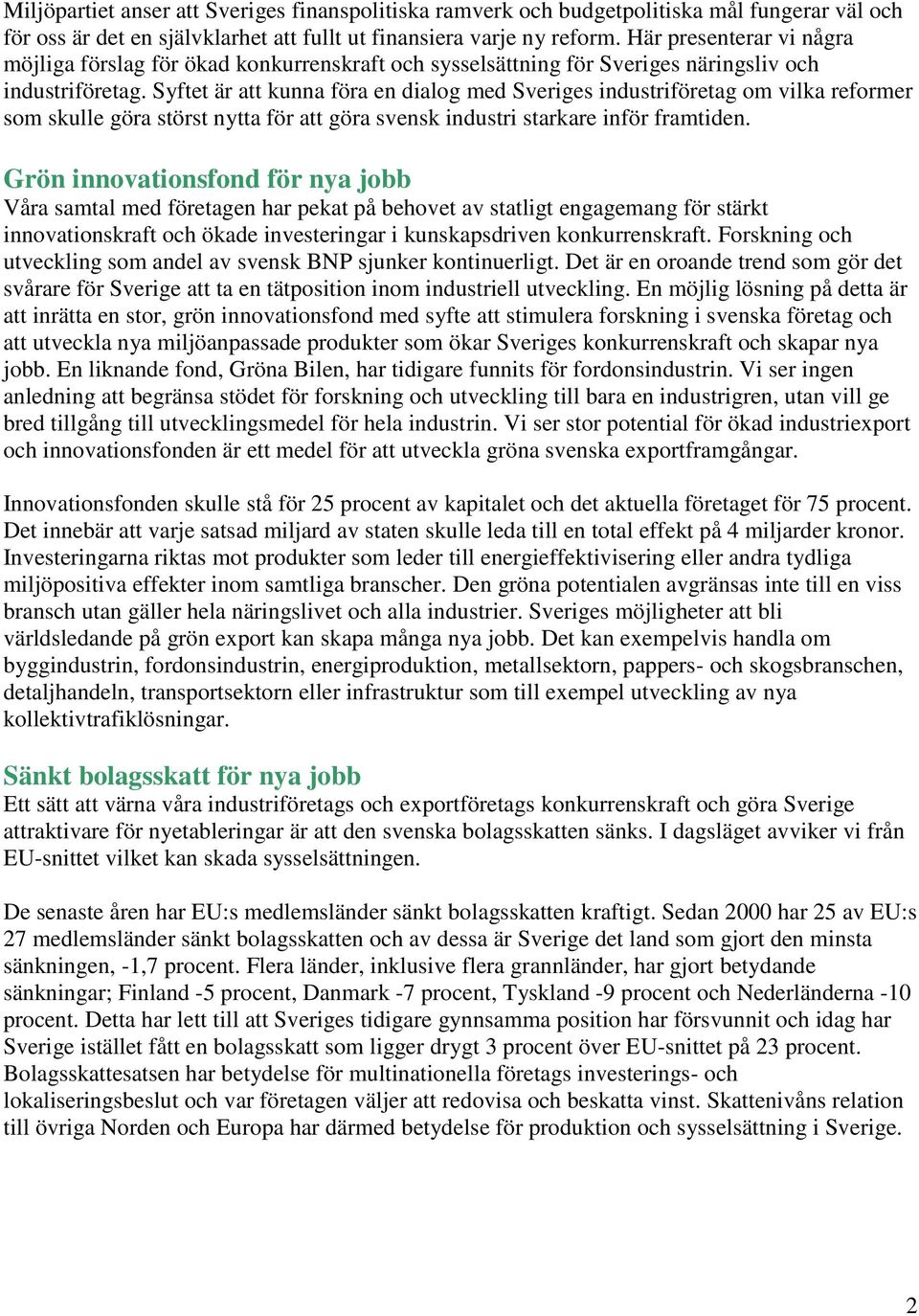 Syftet är att kunna föra en dialog med Sveriges industriföretag om vilka reformer som skulle göra störst nytta för att göra svensk industri starkare inför framtiden.