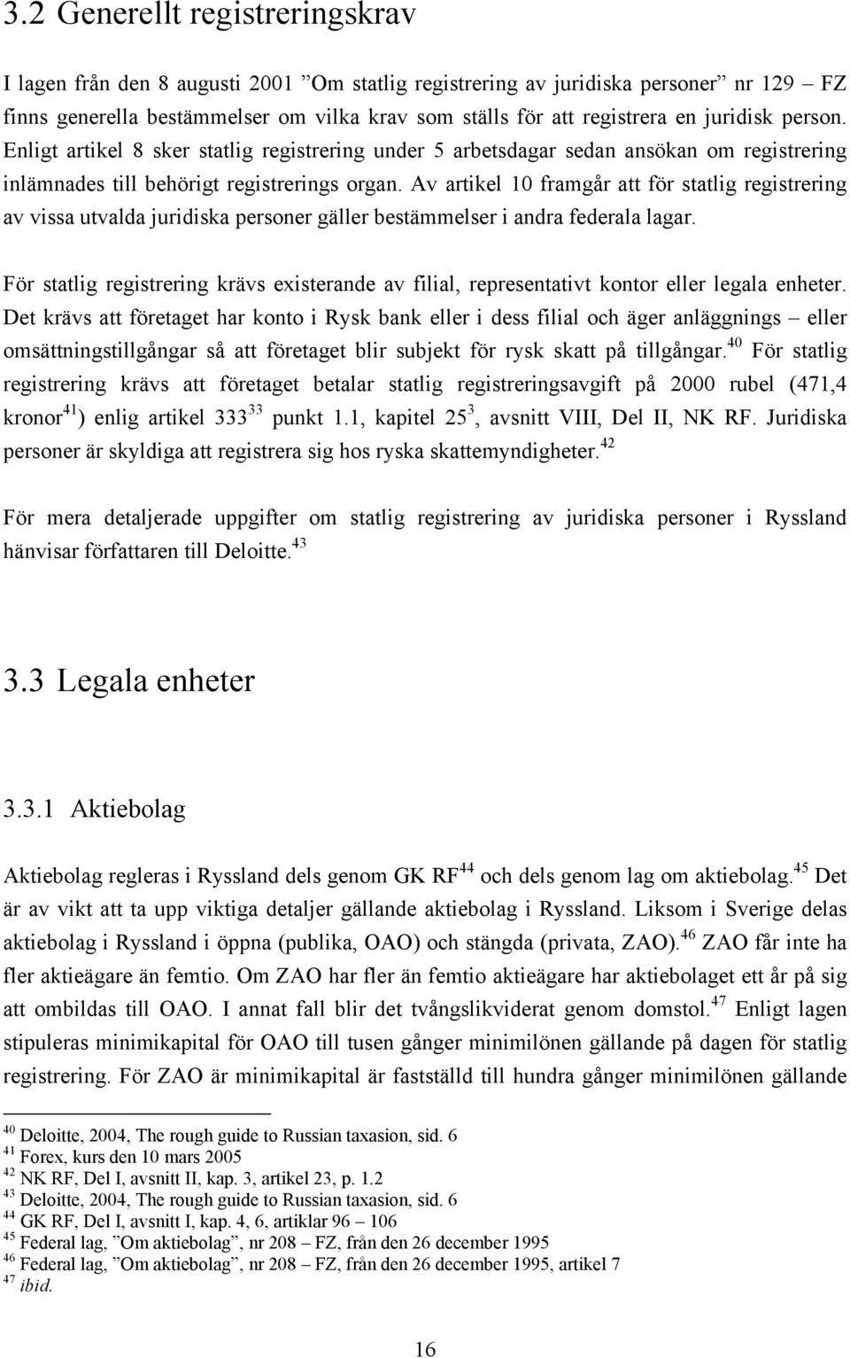 Av artikel 10 framgår att för statlig registrering av vissa utvalda juridiska personer gäller bestämmelser i andra federala lagar.