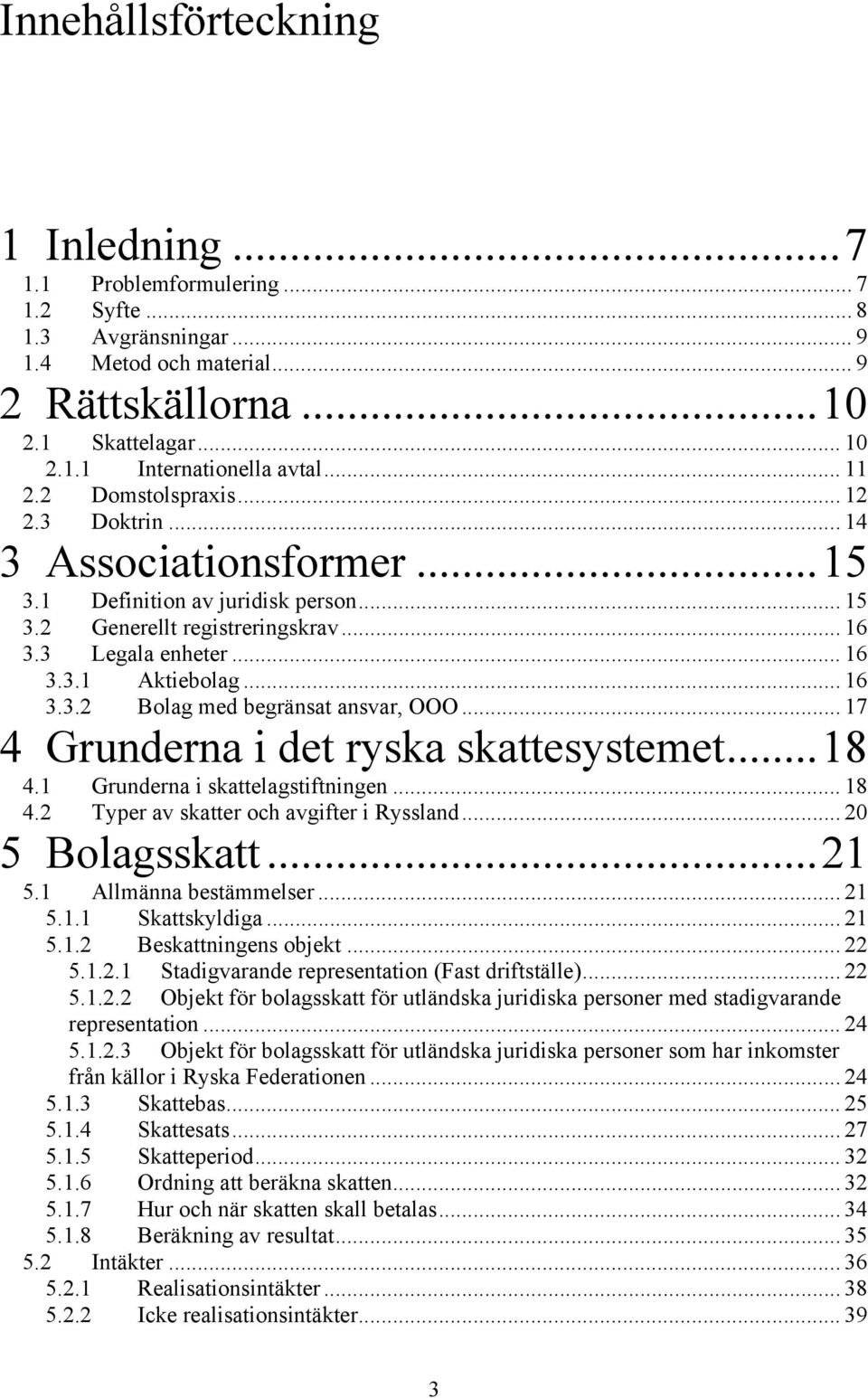 .. 16 3.3.2 Bolag med begränsat ansvar, OOO... 17 4 Grunderna i det ryska skattesystemet...18 4.1 Grunderna i skattelagstiftningen... 18 4.2 Typer av skatter och avgifter i Ryssland... 20 5 Bolagsskatt.