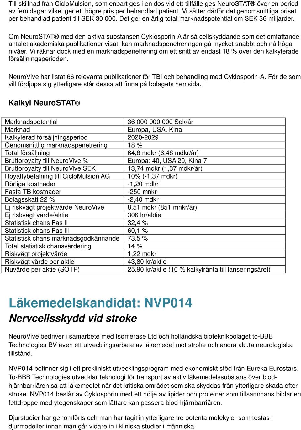 Om NeuroSTAT med den aktiva substansen Cyklosporin-A är så cellskyddande som det omfattande antalet akademiska publikationer visat, kan marknadspenetreringen gå mycket snabbt och nå höga nivåer.