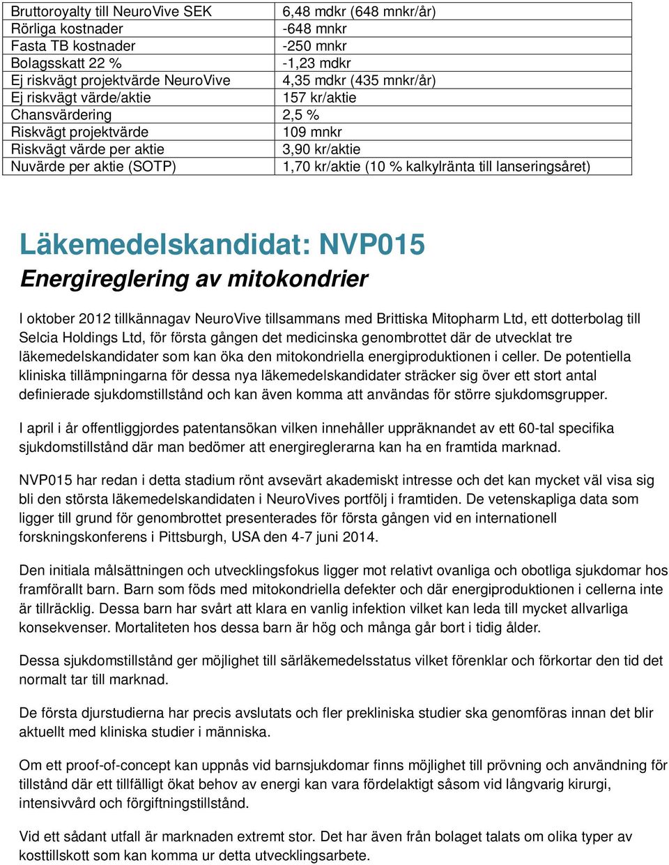 lanseringsåret) Läkemedelskandidat: NVP015 Energireglering av mitokondrier I oktober 2012 tillkännagav NeuroVive tillsammans med Brittiska Mitopharm Ltd, ett dotterbolag till Selcia Holdings Ltd, för