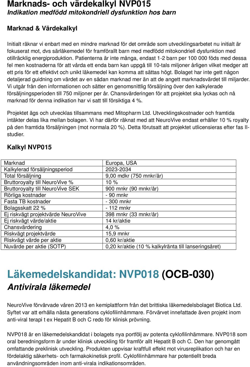 Patienterna är inte många, endast 1-2 barn per 100 000 föds med dessa fel men kostnaderna för att vårda ett enda barn kan uppgå till 10-tals miljoner årligen vilket medger att ett pris för ett