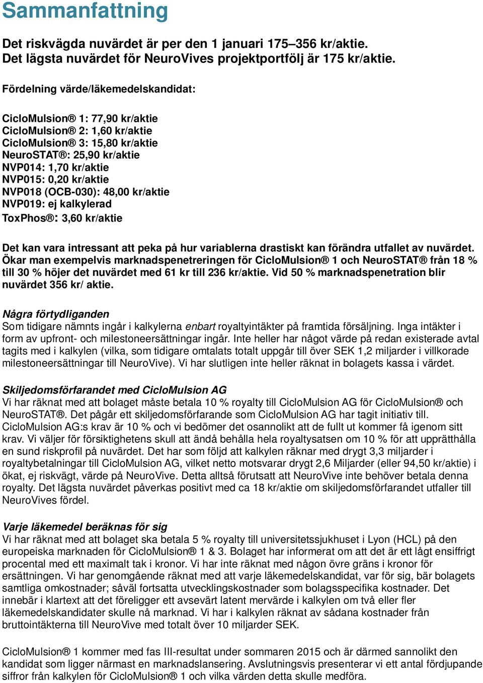 NVP018 (OCB-030): 48,00 kr/aktie NVP019: ej kalkylerad ToxPhos : 3,60 kr/aktie Det kan vara intressant att peka på hur variablerna drastiskt kan förändra utfallet av nuvärdet.