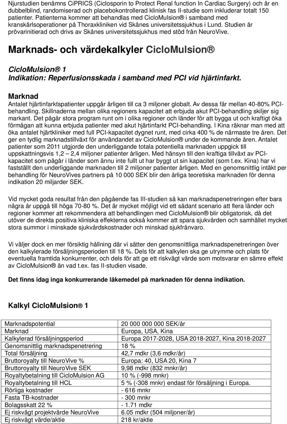 Studien är prövarinitierad och drivs av Skånes universitetssjukhus med stöd från NeuroVive.