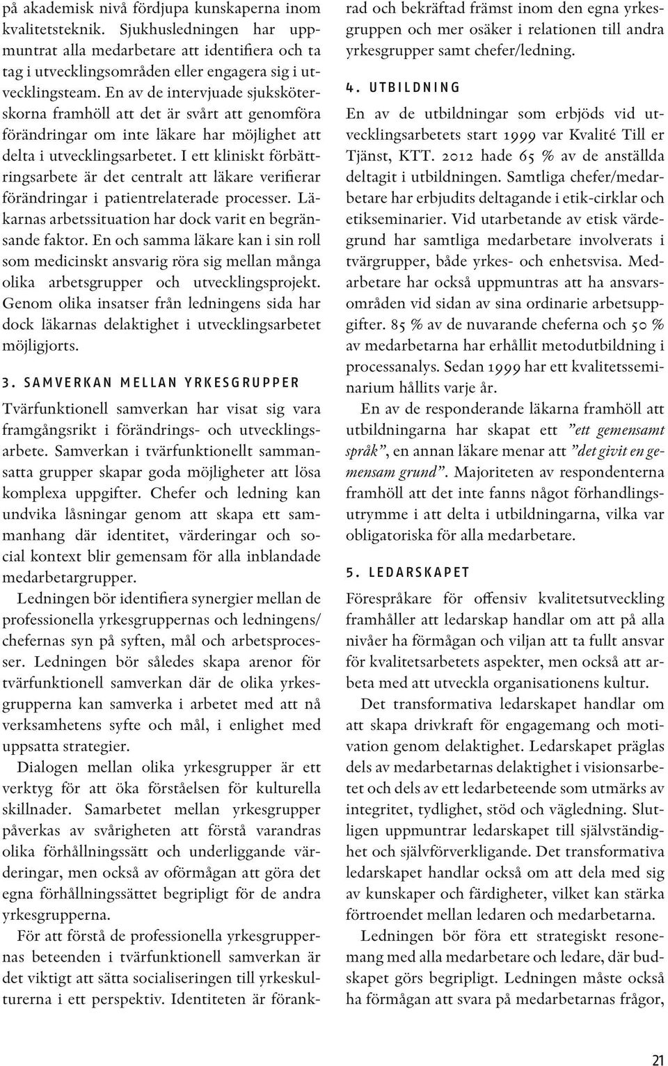 I ett kliniskt förbättringsarbete är det centralt att läkare verifierar förändringar i patientrelaterade processer. Läkarnas arbetssituation har dock varit en begränsande faktor.