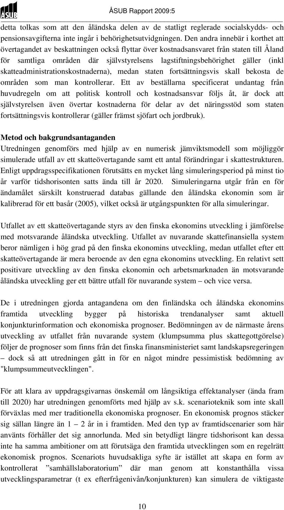 skatteadministrationskostnaderna), medan staten fortsättningsvis skall bekosta de områden som man kontrollerar.