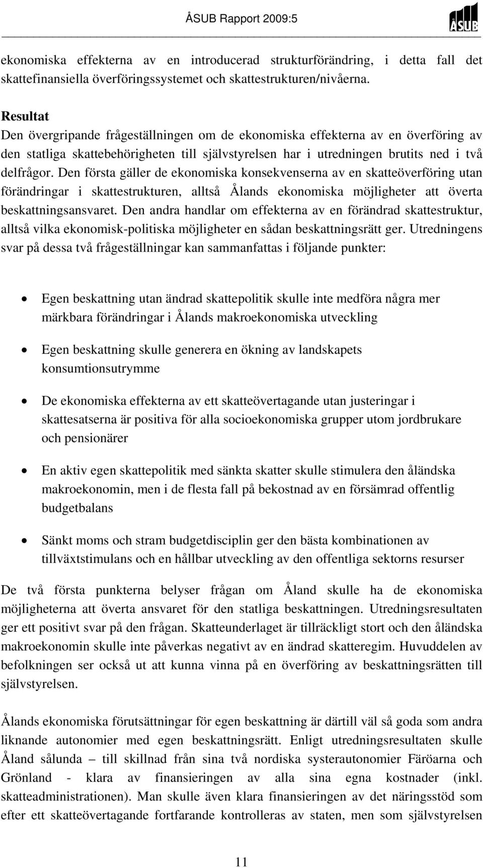 Den första gäller de ekonomiska konsekvenserna av en skatteöverföring utan förändringar i skattestrukturen, alltså Ålands ekonomiska möjligheter att överta beskattningsansvaret.