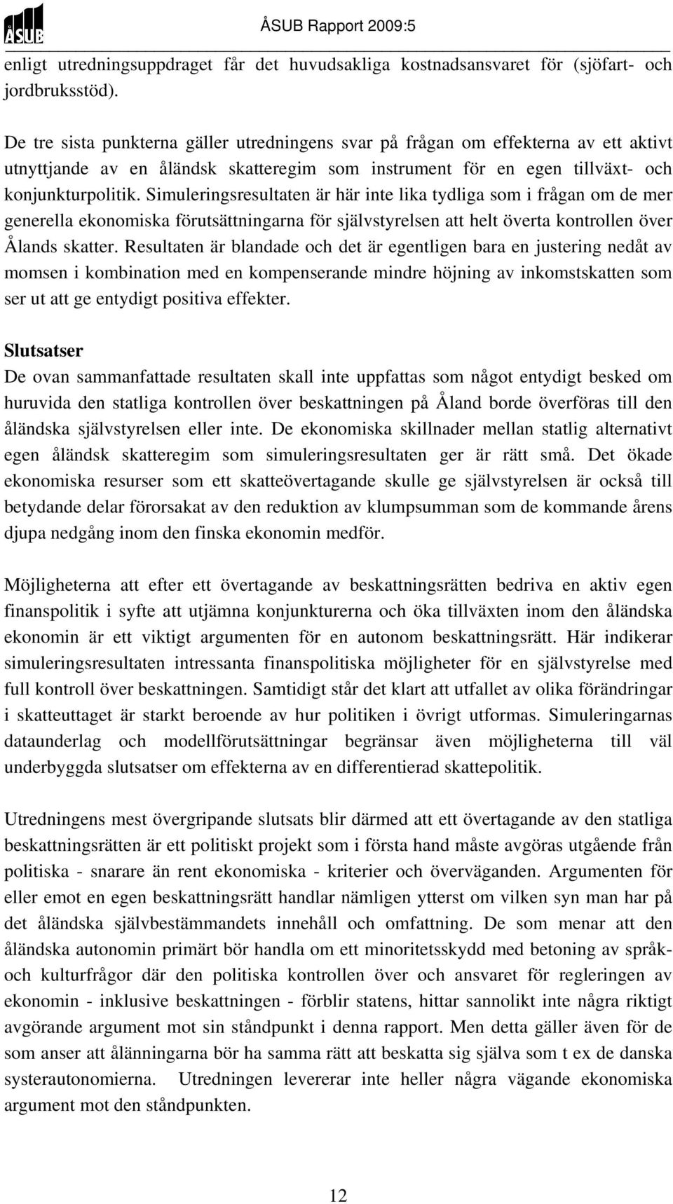 Simuleringsresultaten är här inte lika tydliga som i frågan om de mer generella ekonomiska förutsättningarna för självstyrelsen att helt överta kontrollen över Ålands skatter.