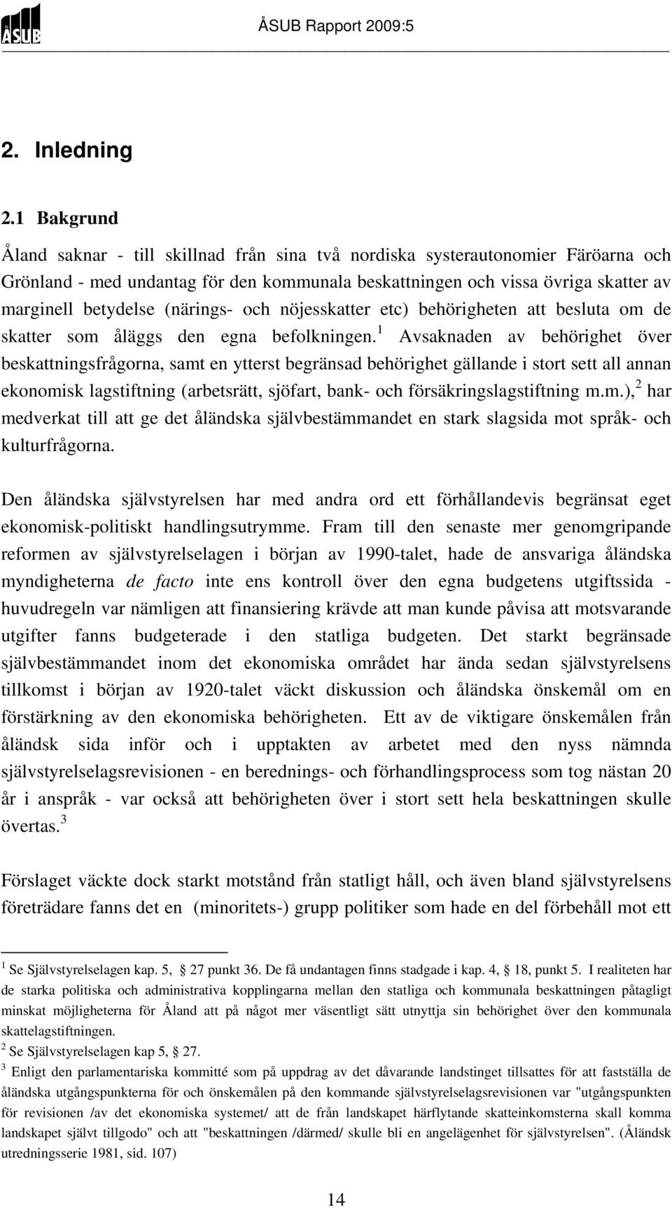 (närings- och nöjesskatter etc) behörigheten att besluta om de skatter som åläggs den egna befolkningen.