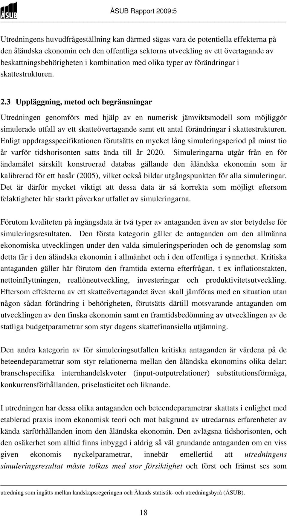 3 Uppläggning, metod och begränsningar Utredningen genomförs med hjälp av en numerisk jämviktsmodell som möjliggör simulerade utfall av ett skatteövertagande samt ett antal förändringar i