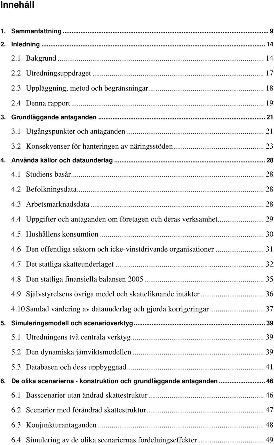 .. 28 4.4 Uppgifter och antaganden om företagen och deras verksamhet... 29 4.5 Hushållens konsumtion... 30 4.6 Den offentliga sektorn och icke-vinstdrivande organisationer... 31 4.