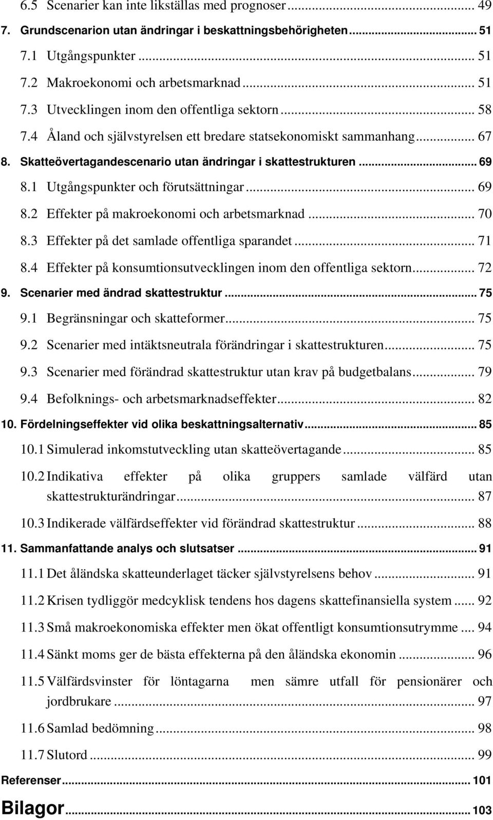.. 70 8.3 Effekter på det samlade offentliga sparandet... 71 8.4 Effekter på konsumtionsutvecklingen inom den offentliga sektorn... 72 9. Scenarier med ändrad skattestruktur... 75 9.