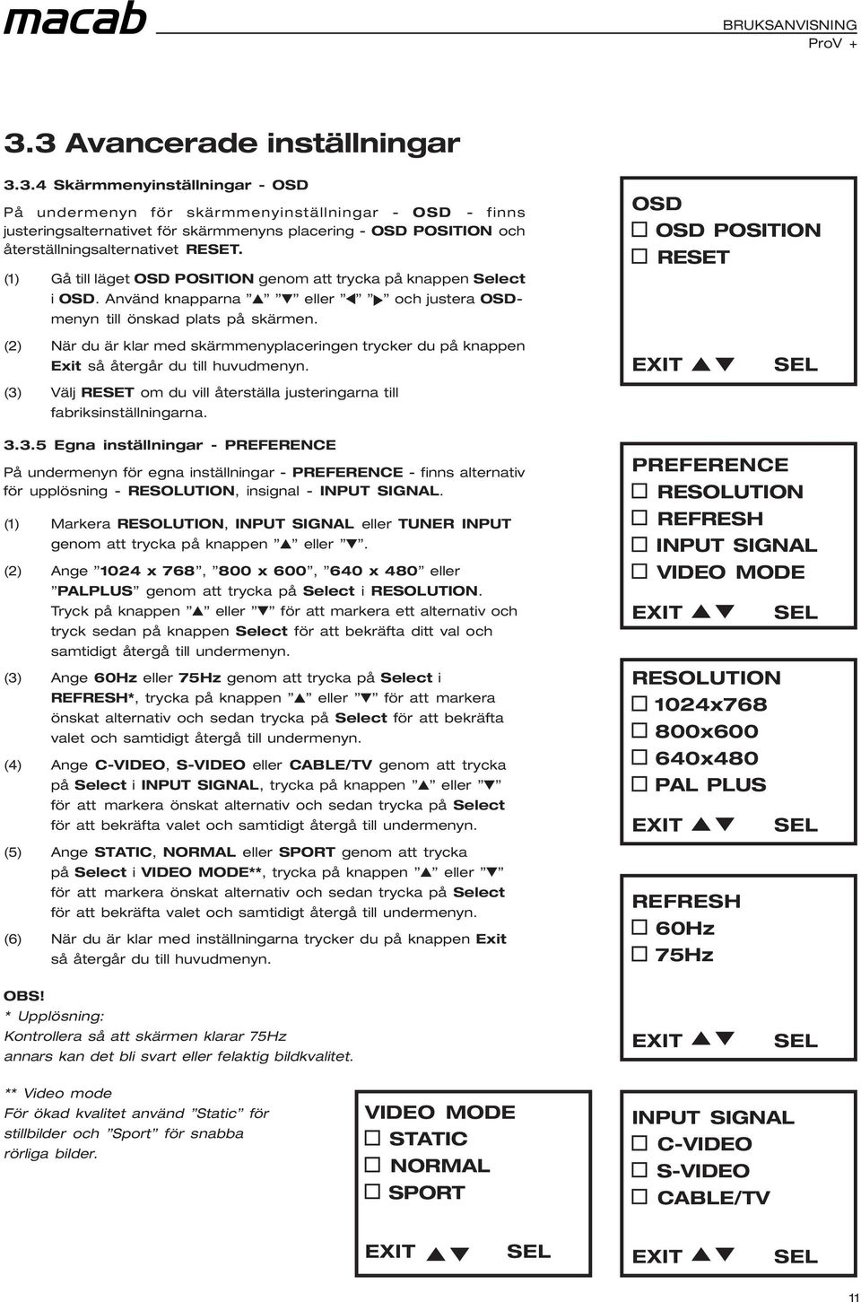 OSD OSD POSITION RESET (2) När du är klar med skärmmenyplaceringen trycker du på knappen Exit så återgår du till huvudmenyn.