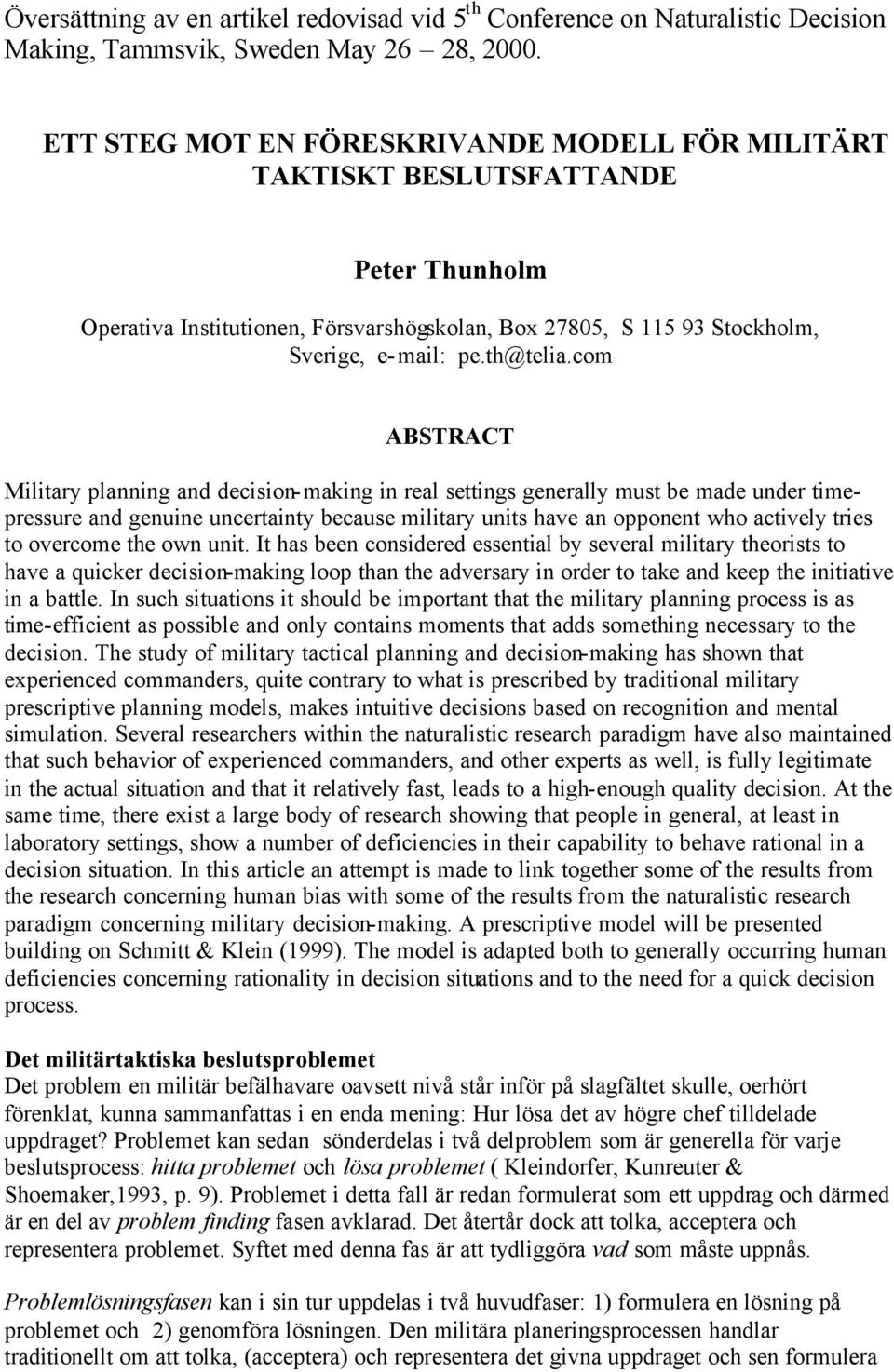 com ABSTRACT Military planning and decision-making in real settings generally must be made under timepressure and genuine uncertainty because military units have an opponent who actively tries to