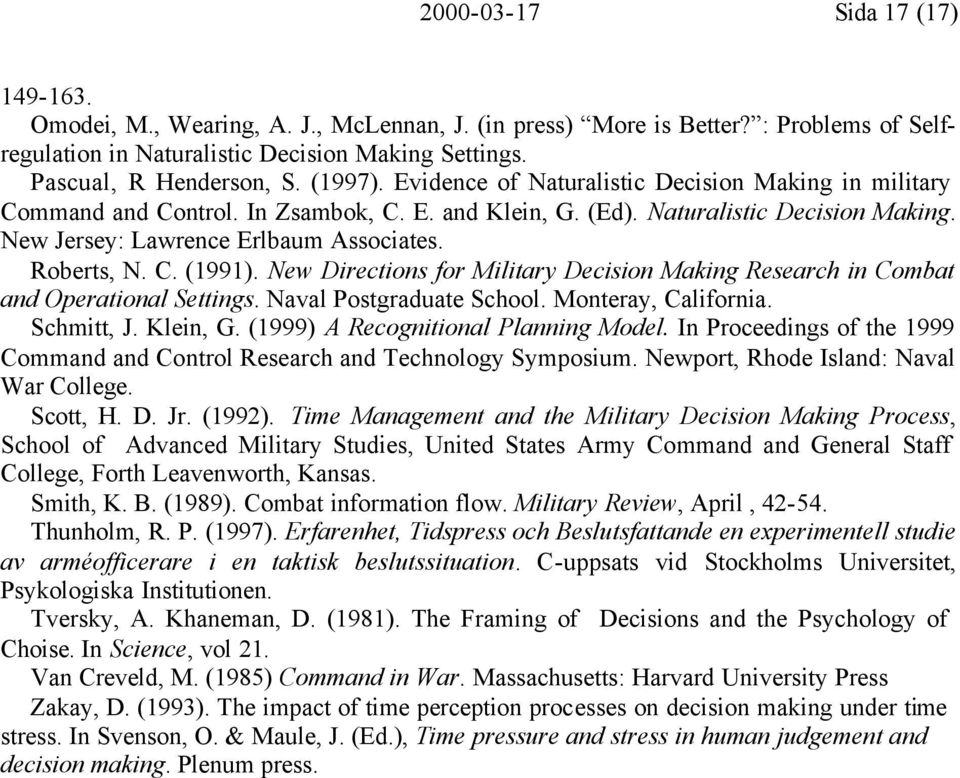 Roberts, N. C. (1991). New Directions for Military Decision Making Research in Combat and Operational Settings. Naval Postgraduate School. Monteray, California. Schmitt, J. Klein, G.