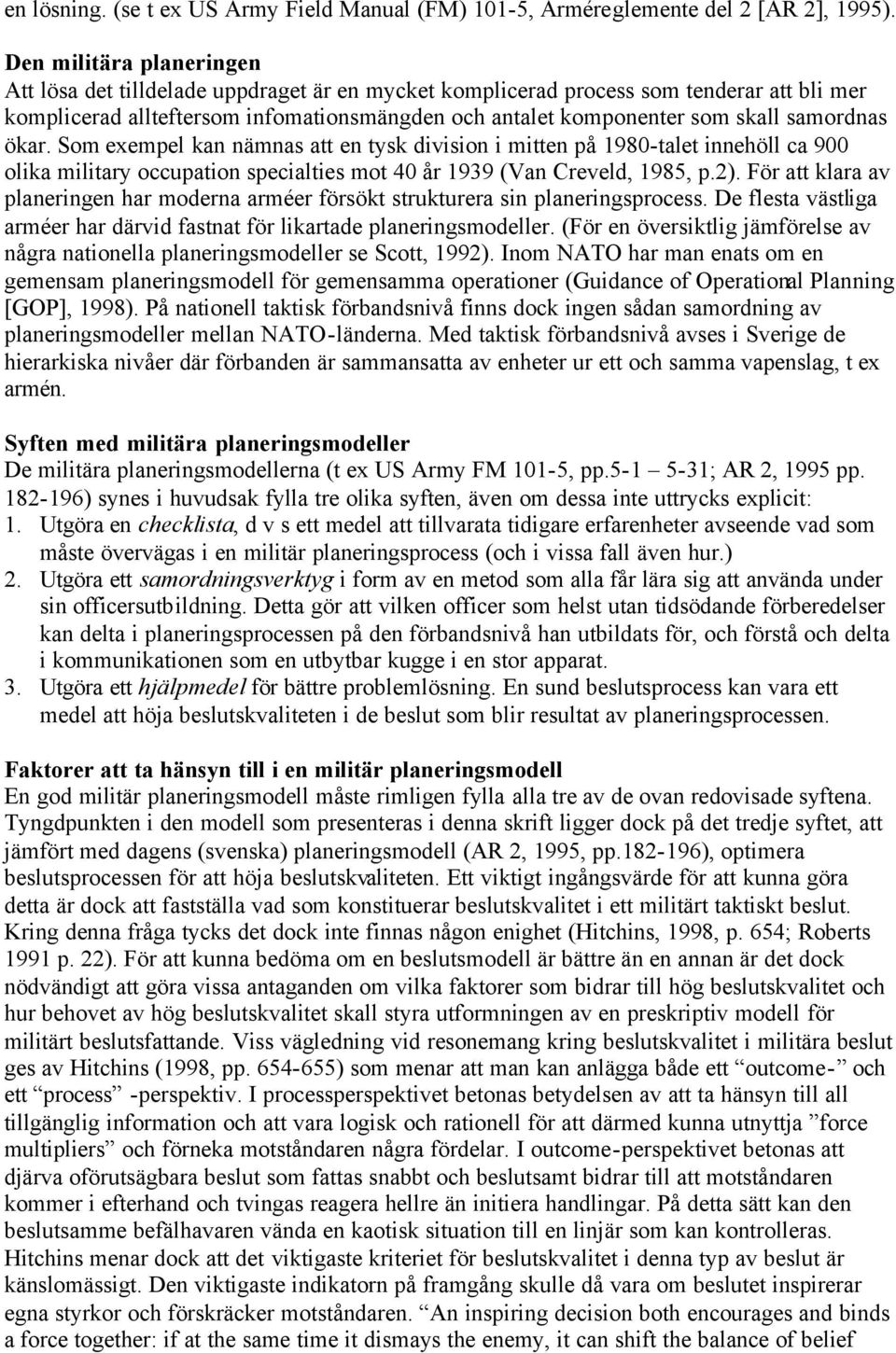 samordnas ökar. Som exempel kan nämnas att en tysk division i mitten på 1980-talet innehöll ca 900 olika military occupation specialties mot 40 år 1939 (Van Creveld, 1985, p.2).