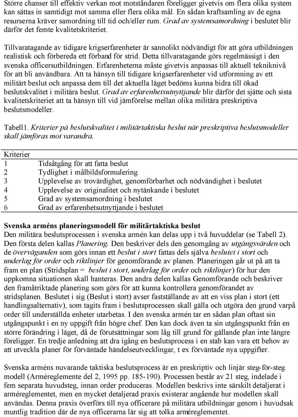 Tillvaratagande av tidigare krigserfarenheter är sannolikt nödvändigt för att göra utbildningen realistisk och förbereda ett förband för strid.