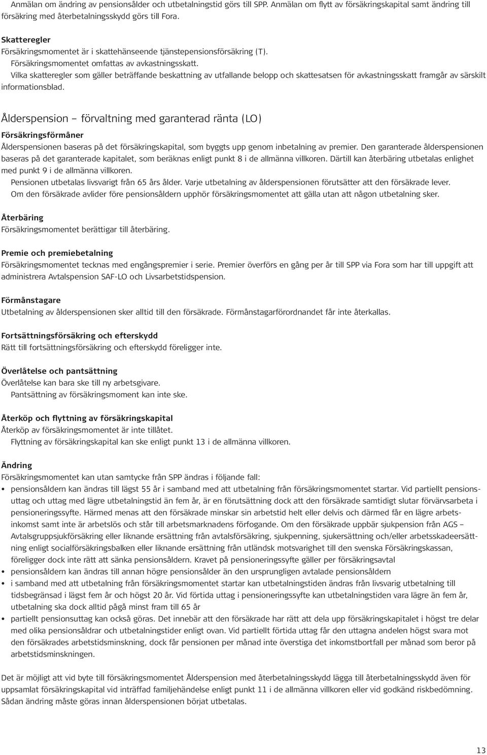 Vilka skatteregler som gäller beträffande beskattning av utfallande belopp och skattesatsen för avkastningsskatt framgår av särskilt informationsblad.