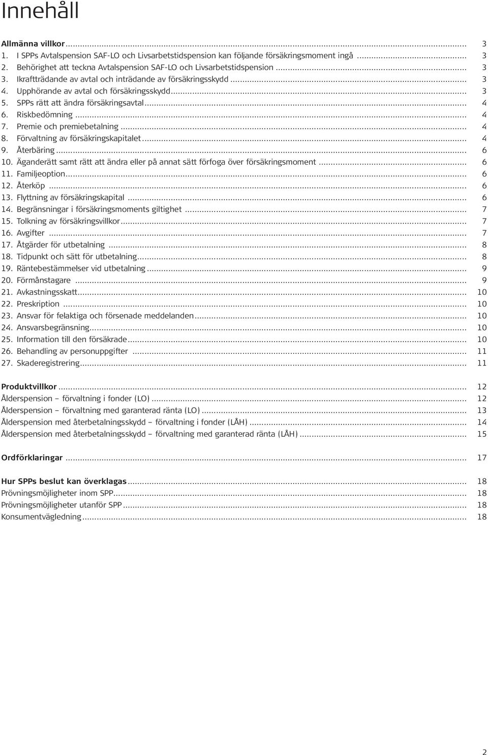 SPPs rätt att ändra försäkringsavtal... 4 6. Riskbedömning... 4 7. Premie och premiebetalning... 4 8. Förvaltning av försäkringskapitalet... 4 9. Återbäring... 6 10.