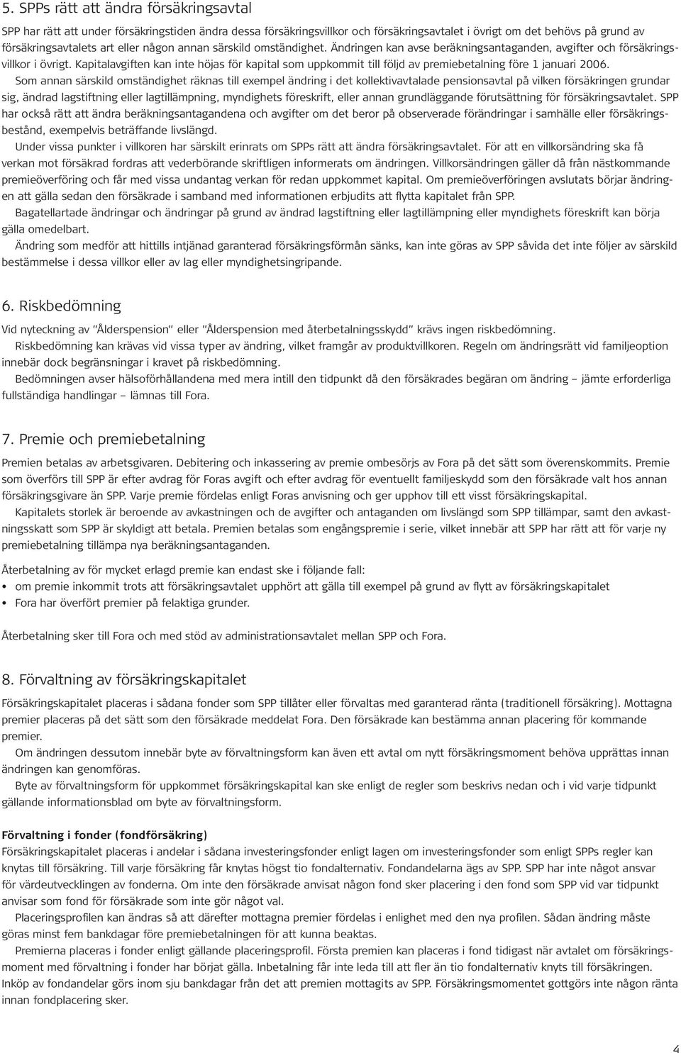 Kapitalavgiften kan inte höjas för kapital som uppkommit till följd av premiebetalning före 1 januari 2006.