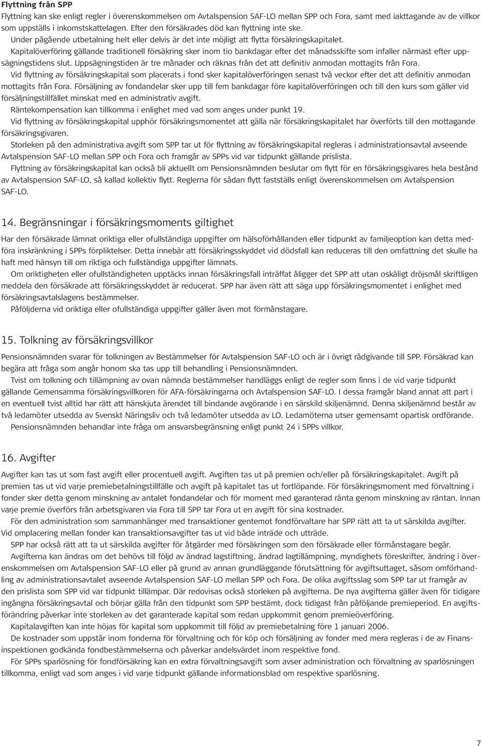 Kapitalöverföring gällande traditionell försäkring sker inom tio bankdagar efter det månadsskifte som infaller närmast efter uppsägningstidens slut.