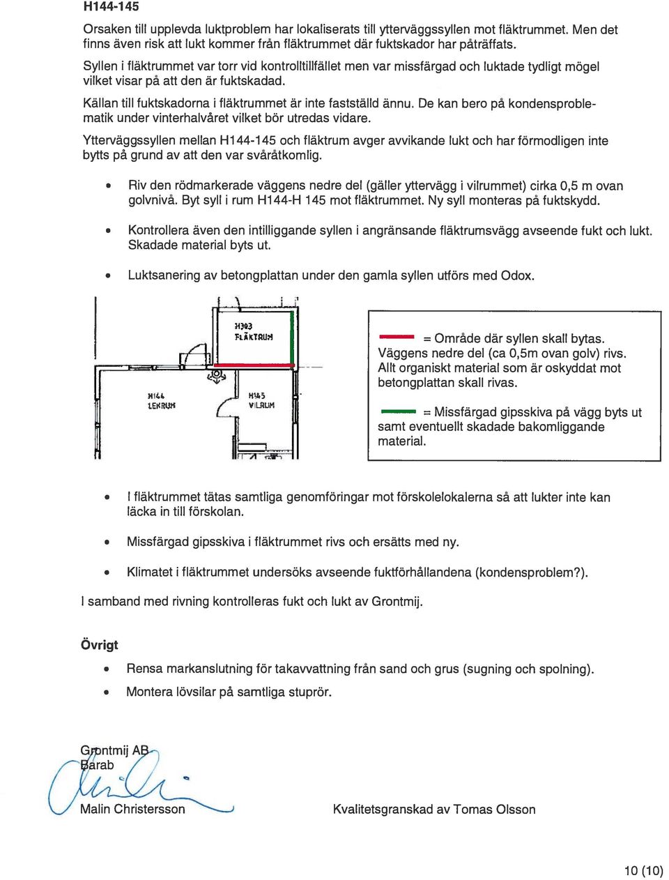 De kan bero på kondensproble matik under vinterhalvåret vilket bör utredas vidare.