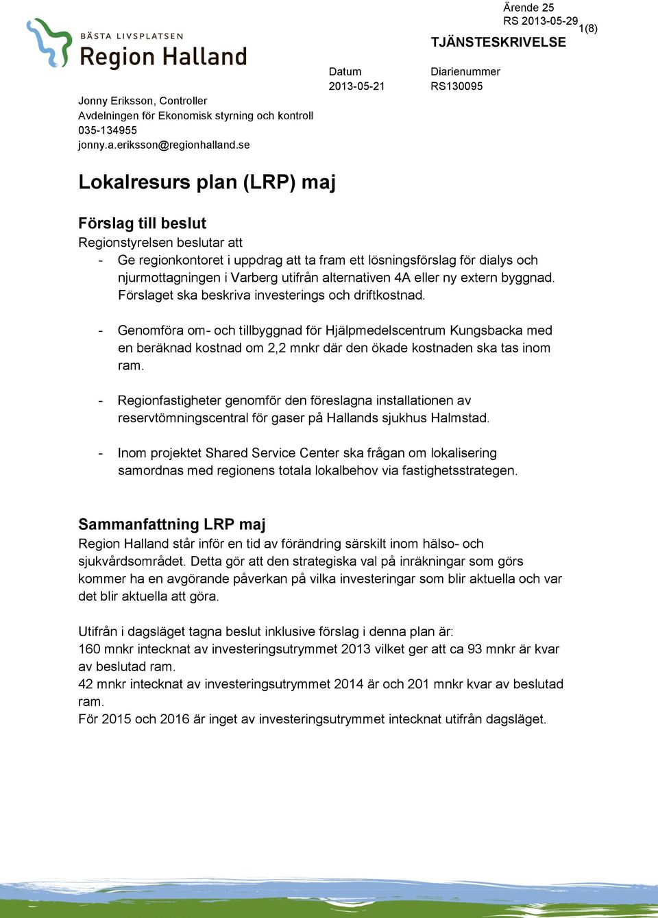 njurmottagningen i Varberg utifrån alternativen 4A eller ny extern byggnad. Förslaget ska beskriva investerings och driftkostnad.