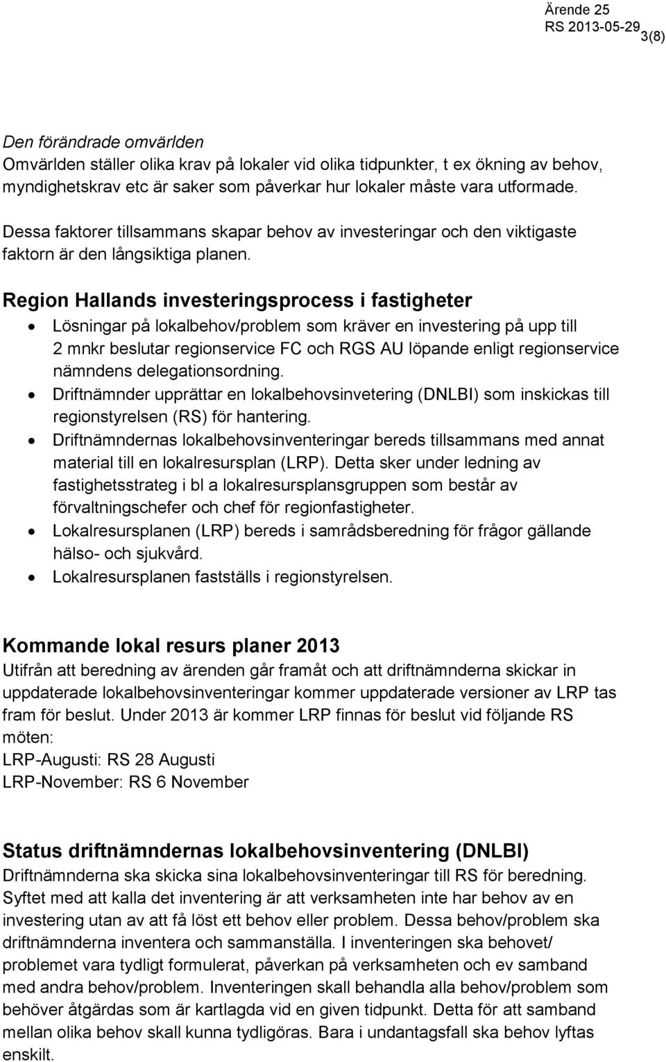 Region Hallands investeringsprocess i fastigheter Lösningar på lokalbehov/problem som kräver en investering på upp till 2 mnkr beslutar regionservice FC och RGS AU löpande enligt regionservice