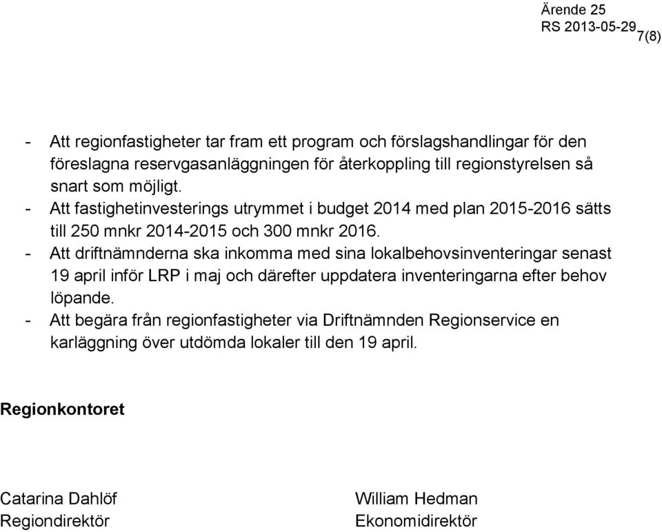 - Att driftnämnderna ska inkomma med sina lokalbehovsinventeringar senast 19 april inför LRP i maj och därefter uppdatera inventeringarna efter behov löpande.