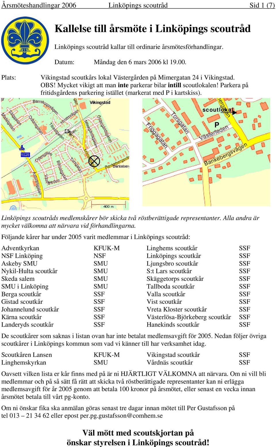 scoutlokal P s scoutråds medlemskårer bör skicka två röstberättigade representanter. Alla andra är mycket välkomna att närvara vid förhandlingarna.