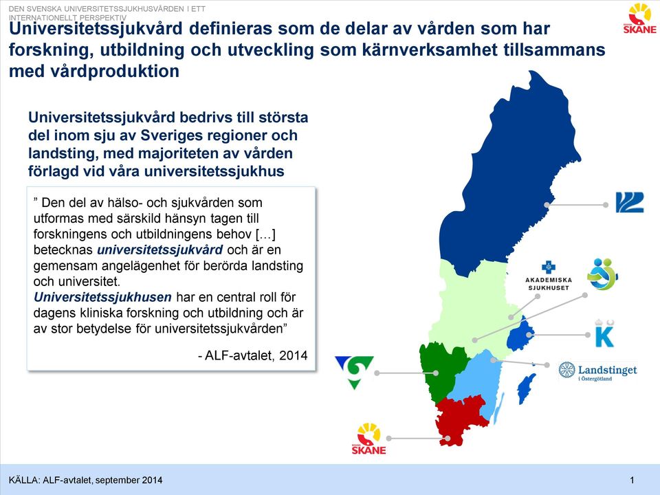 hälso- och sjukvården som utformas med särskild hänsyn tagen till forskningens och utbildningens behov [ ] betecknas universitetssjukvård och är en gemensam angelägenhet för berörda landsting och