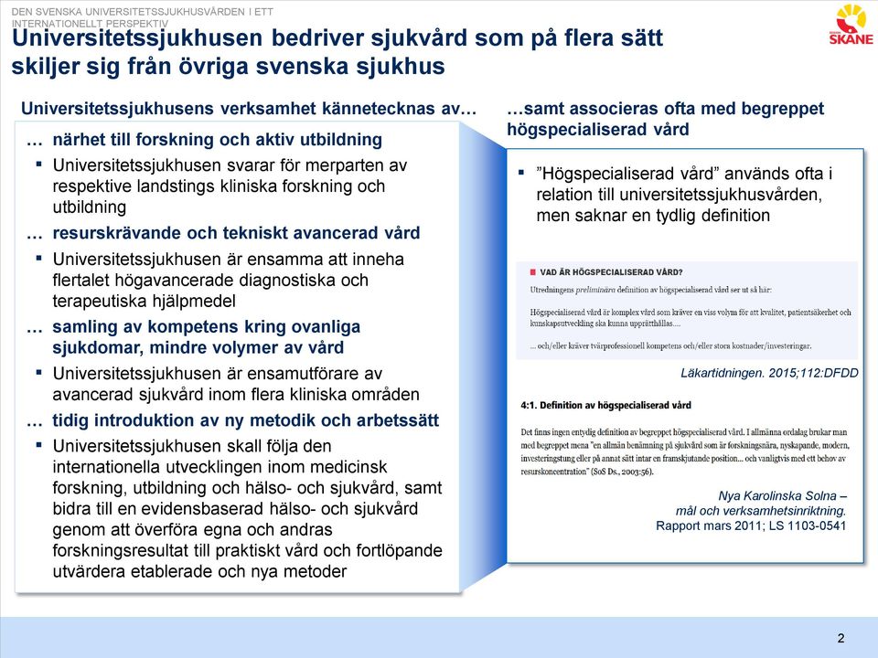 avancerad vård Universitetssjukhusen är ensamma att inneha flertalet högavancerade diagnostiska och terapeutiska hjälpmedel samling av kompetens kring ovanliga sjukdomar, mindre volymer av vård