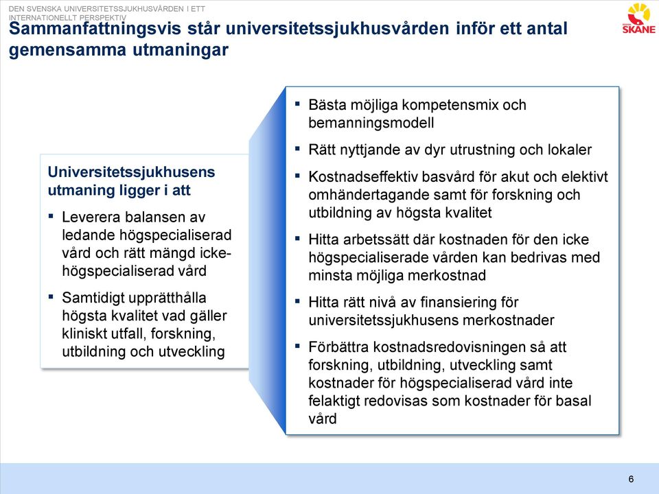 Bästa möjliga kompetensmix och bemanningsmodell Rätt nyttjande av dyr utrustning och lokaler Kostnadseffektiv basvård för akut och elektivt omhändertagande samt för forskning och utbildning av högsta