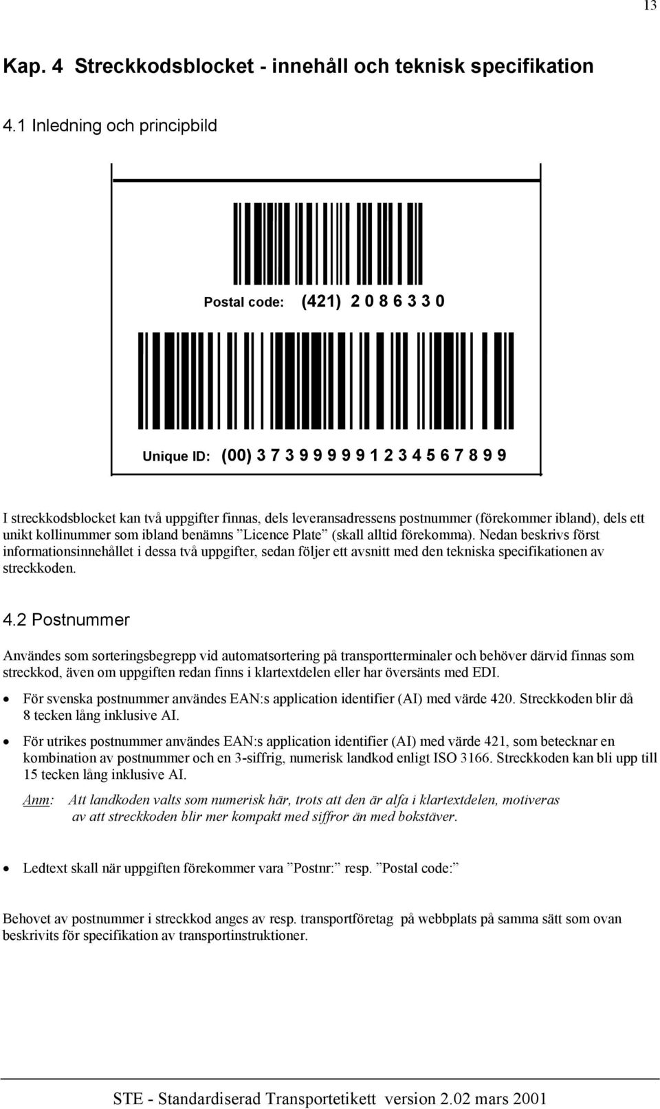 (förekommer ibland), dels ett unikt kollinummer som ibland benämns Licence Plate (skall alltid förekomma).