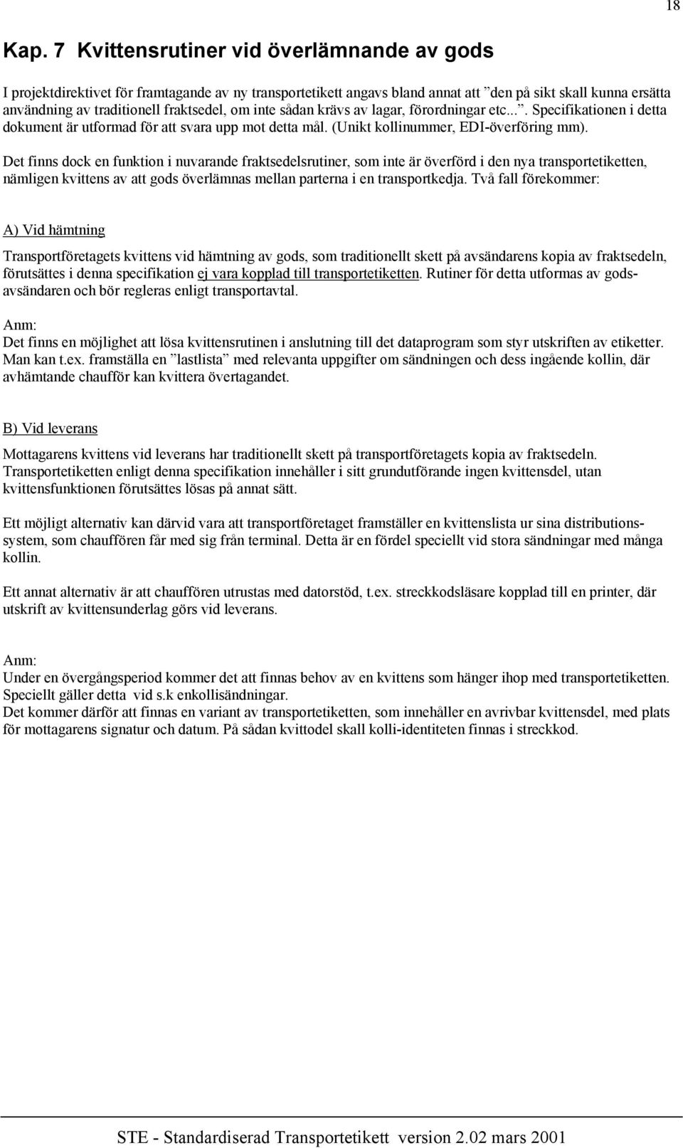 inte sådan krävs av lagar, förordningar etc.... Specifikationen i detta dokument är utformad för att svara upp mot detta mål. (Unikt kollinummer, EDI-överföring mm).