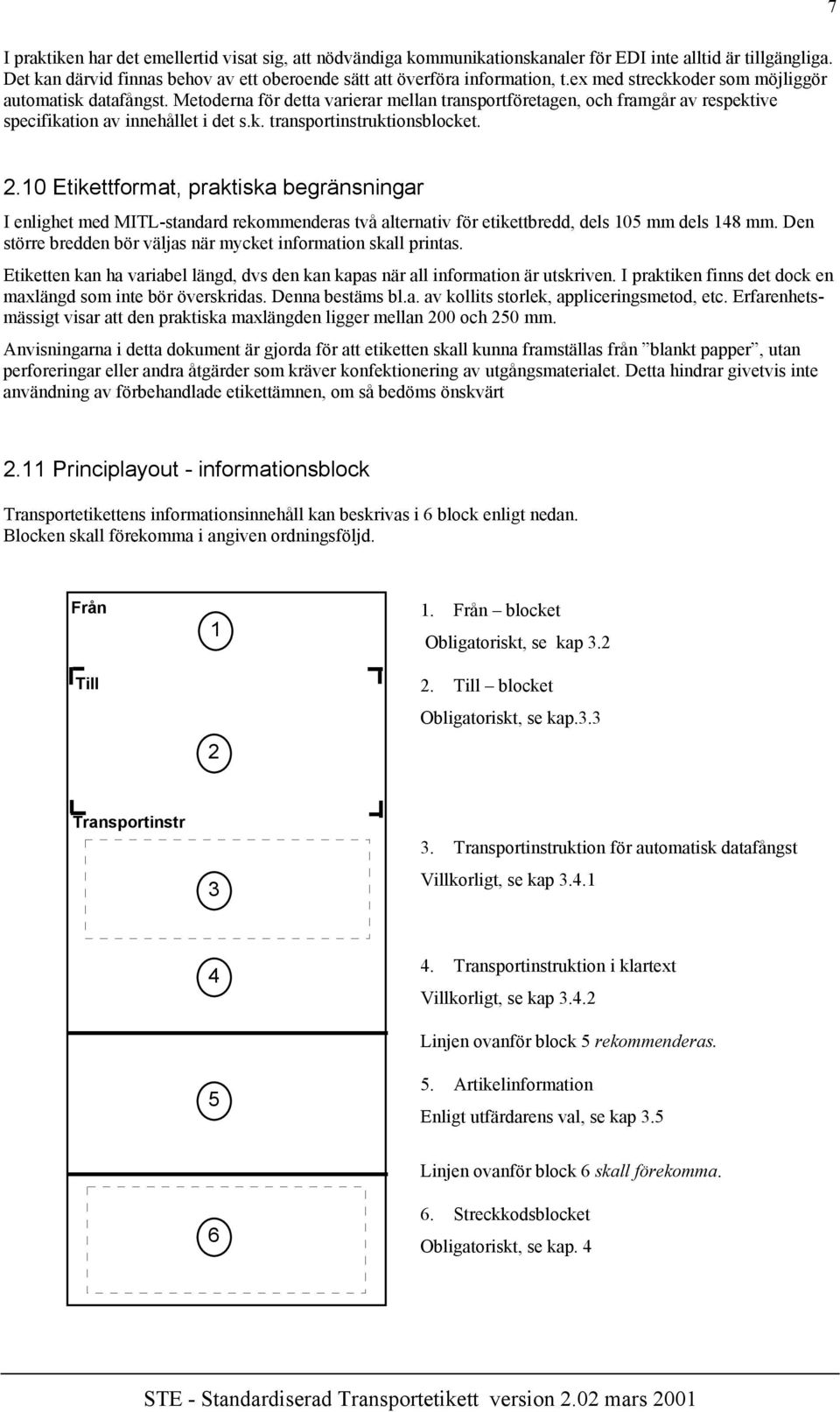 2.10 Etikettformat, praktiska begränsningar I enlighet med MITL-standard rekommenderas två alternativ för etikettbredd, dels 105 mm dels 148 mm.