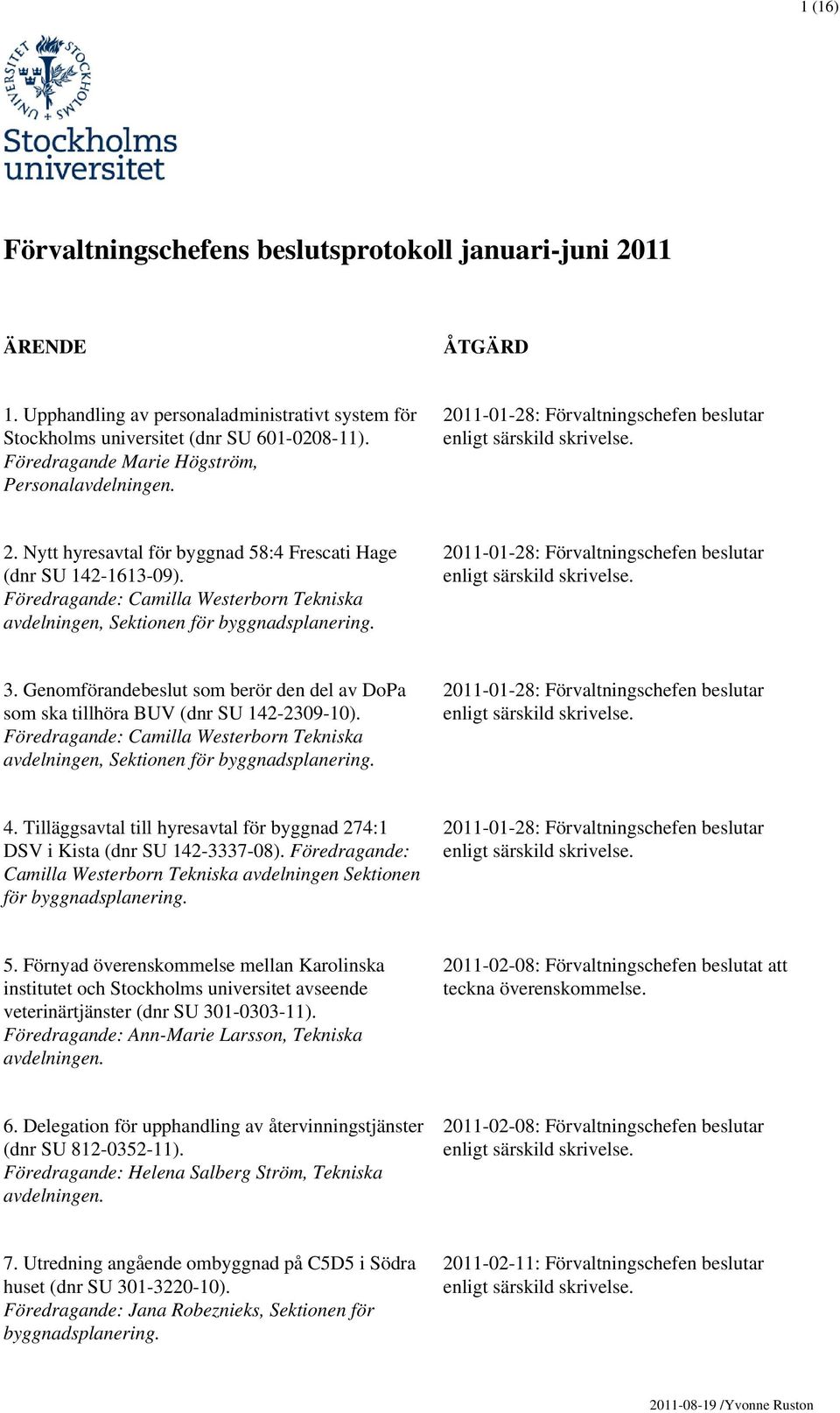 Föredragande: Camilla Westerborn Tekniska avdelningen, Sektionen för 2011-01-28: Förvaltningschefen beslutar 3. Genomförandebeslut som berör den del av DoPa som ska tillhöra BUV (dnr SU 142-2309-10).