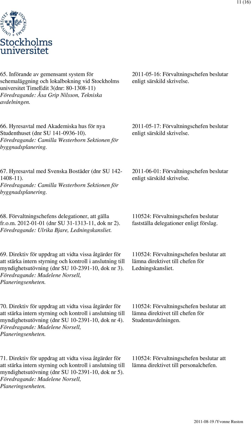 Föredragande: Camilla Westerborn Sektionen för 2011-05-17: Förvaltningschefen beslutar 67. Hyresavtal med Svenska Bostäder (dnr SU 142-1408-11).