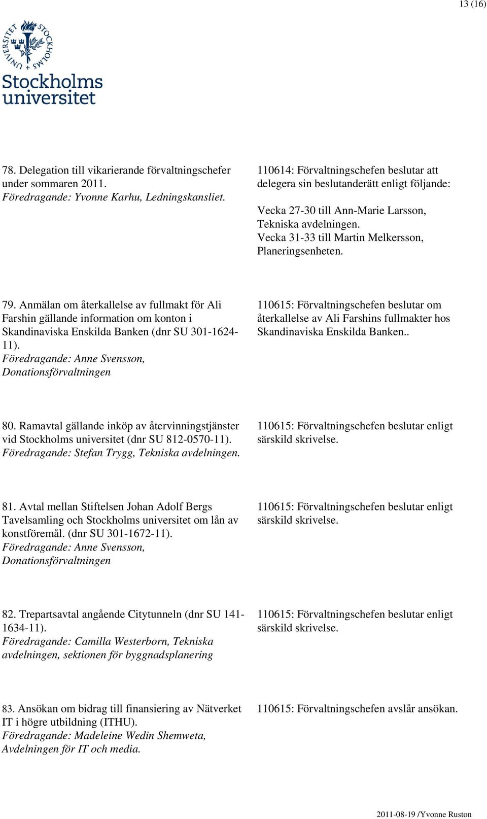 79. Anmälan om återkallelse av fullmakt för Ali Farshin gällande information om konton i Skandinaviska Enskilda Banken (dnr SU 301-1624- 11).