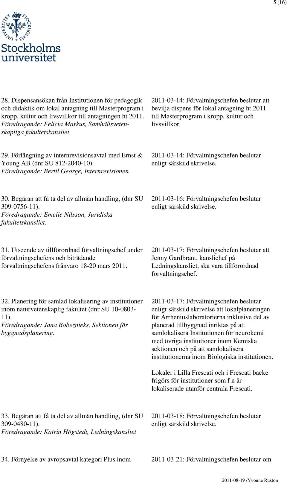 livsvillkor. 29. Förlängning av internrevisionsavtal med Ernst & Young AB (dnr SU 812-2040-10). Föredragande: Bertil George, Internrevisionen 2011-03-14: Förvaltningschefen beslutar 30.