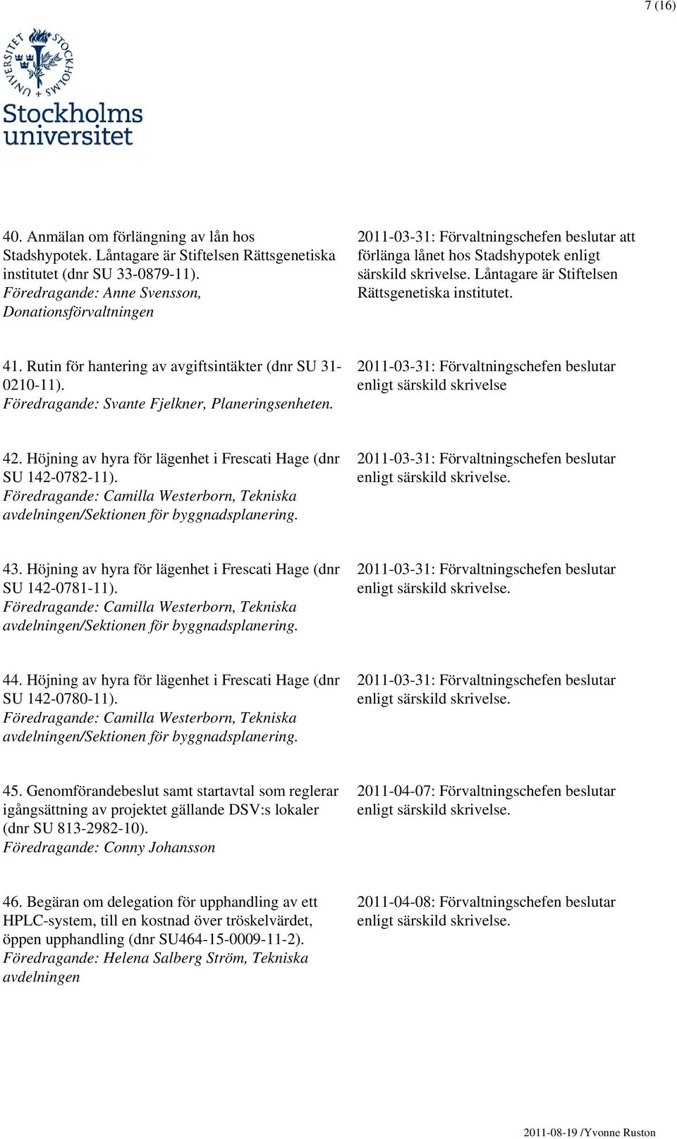 Rutin för hantering av avgiftsintäkter (dnr SU 31-0210-11). Föredragande: Svante Fjelkner, Planeringsenheten. 2011-03-31: Förvaltningschefen beslutar enligt särskild skrivelse 42.